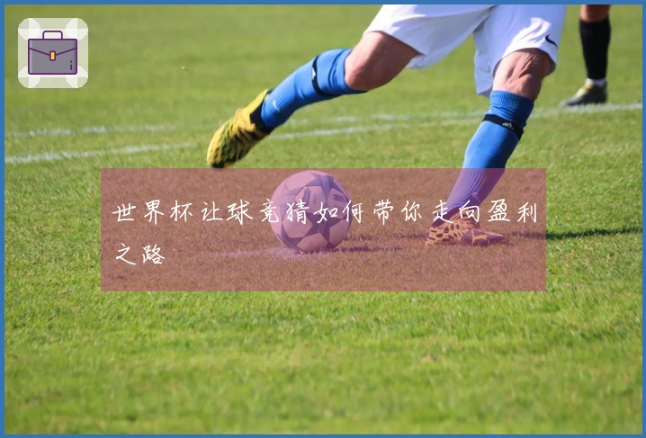 世界杯让球竞猜如何带你走向盈利之路