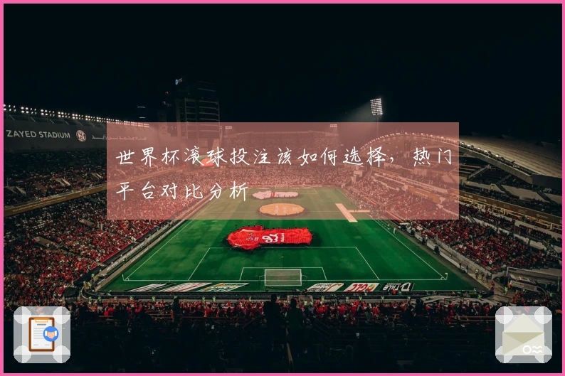 世界杯滚球投注该如何选择，热门平台对比分析